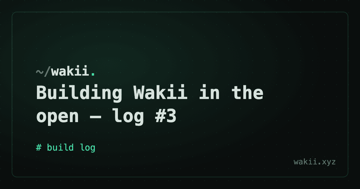 Building Wakii in the open — log #3