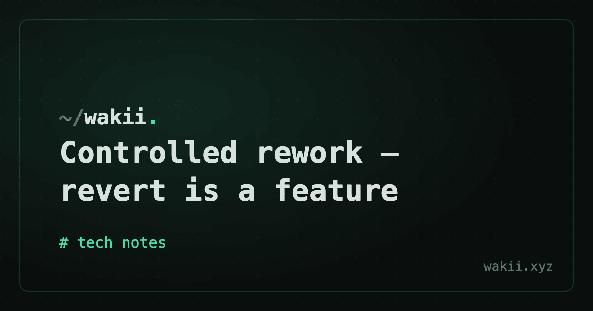 Controlled rework — revert is a feature