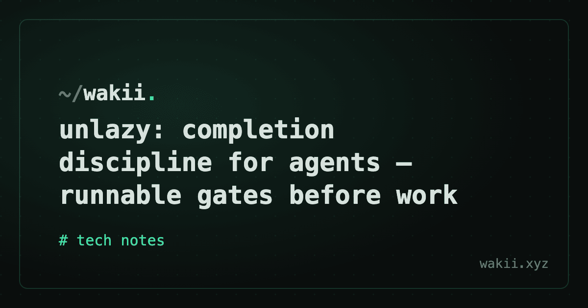 unlazy: completion discipline for agents — runnable gates before work