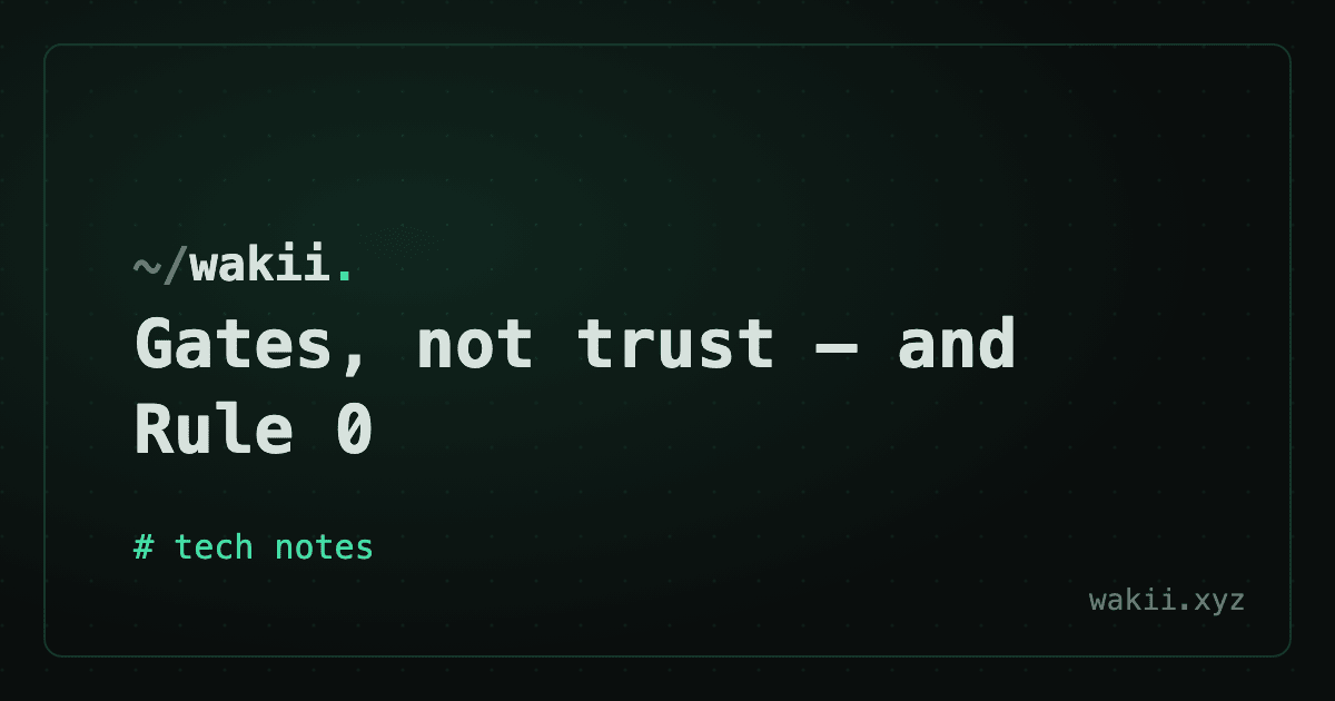 Gates, not trust — and Rule 0