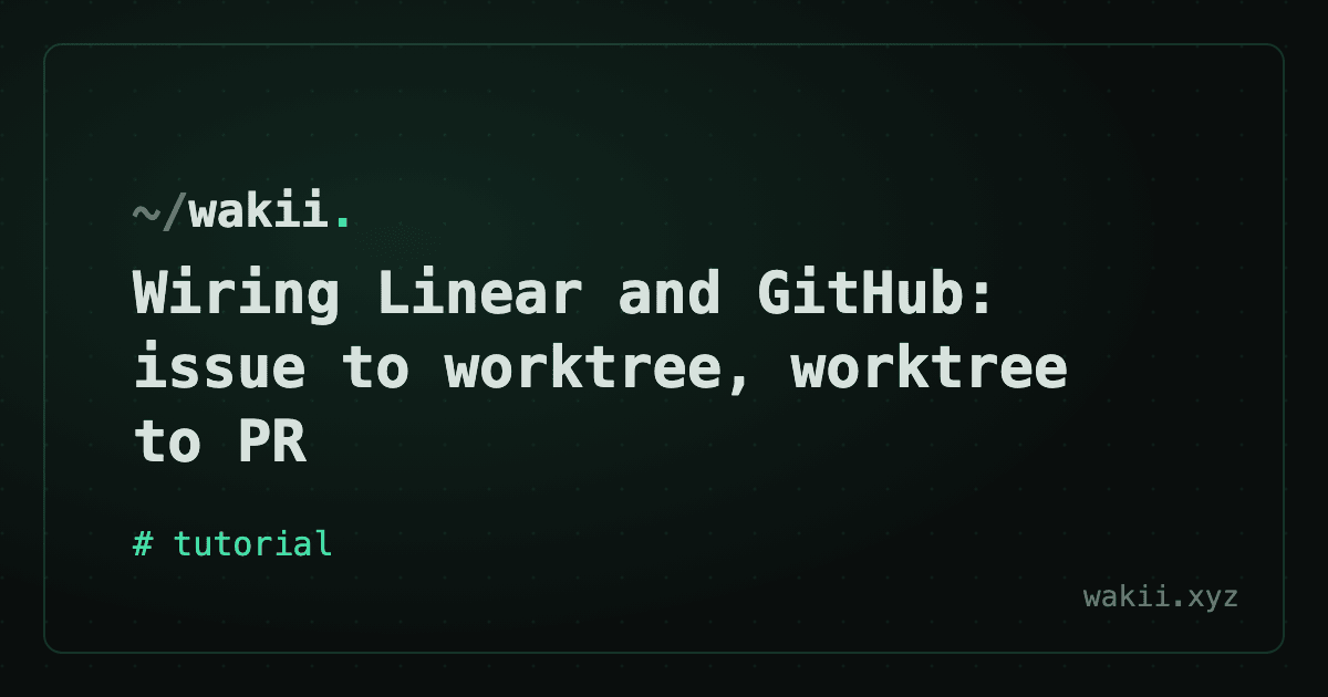 Wiring Linear and GitHub: issue to worktree, worktree to PR