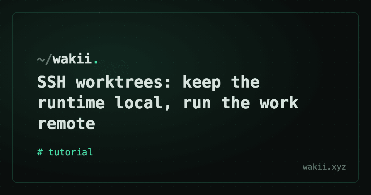 SSH worktrees: keep the runtime local, run the work remote