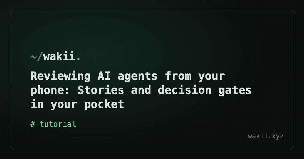 Reviewing AI agents from your phone: Stories and decision gates in your pocket