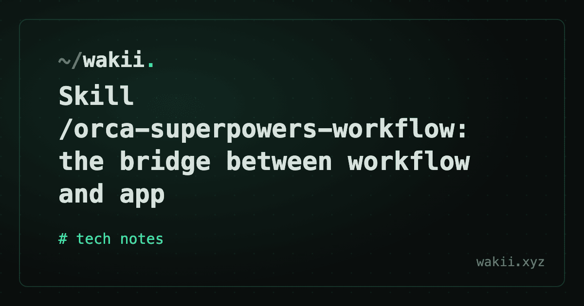 Skill /orca-superpowers-workflow: the bridge between workflow and app