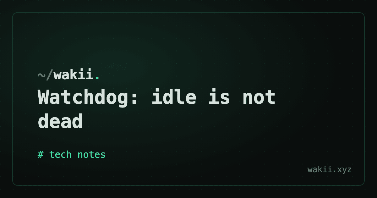 Watchdog: idle is not dead
